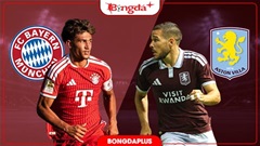 Nhận định bóng đá Bayern Munich vs Aston Villa, 19h00 ngày 7/8: Hùm xám khoe sức mạnh